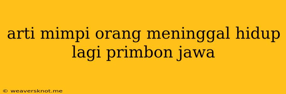 Arti Mimpi Orang Meninggal Hidup Lagi Primbon Jawa