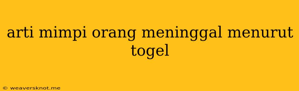 Arti Mimpi Orang Meninggal Menurut Togel