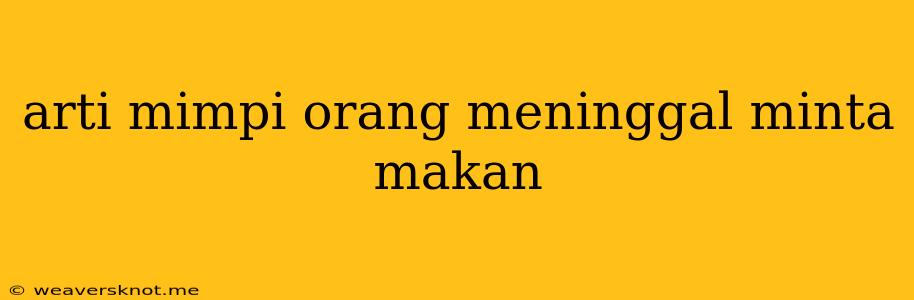 Arti Mimpi Orang Meninggal Minta Makan