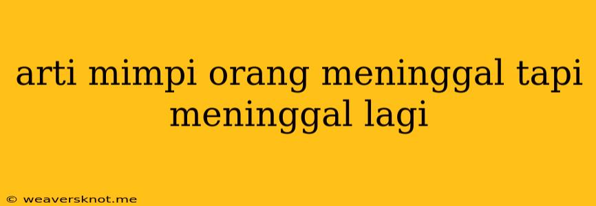 Arti Mimpi Orang Meninggal Tapi Meninggal Lagi