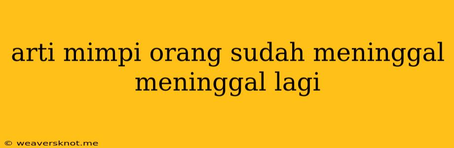 Arti Mimpi Orang Sudah Meninggal Meninggal Lagi