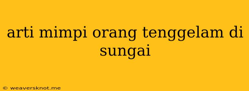 Arti Mimpi Orang Tenggelam Di Sungai