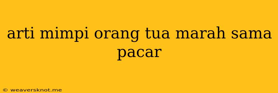 Arti Mimpi Orang Tua Marah Sama Pacar