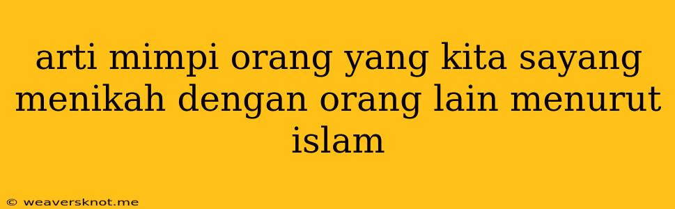 Arti Mimpi Orang Yang Kita Sayang Menikah Dengan Orang Lain Menurut Islam