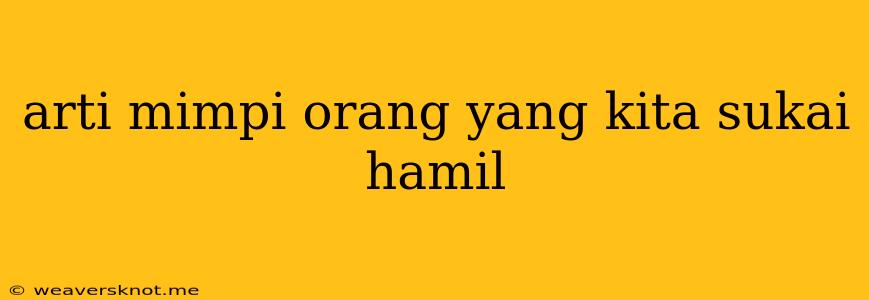 Arti Mimpi Orang Yang Kita Sukai Hamil