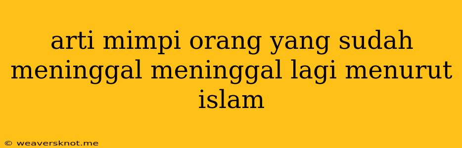 Arti Mimpi Orang Yang Sudah Meninggal Meninggal Lagi Menurut Islam