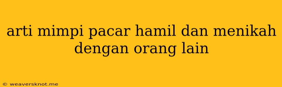 Arti Mimpi Pacar Hamil Dan Menikah Dengan Orang Lain