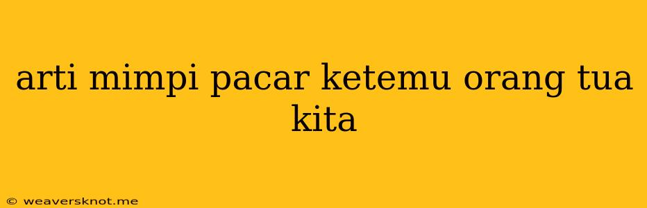 Arti Mimpi Pacar Ketemu Orang Tua Kita