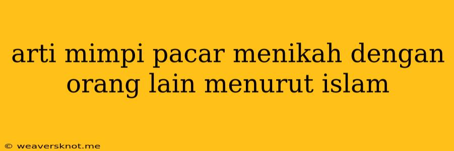 Arti Mimpi Pacar Menikah Dengan Orang Lain Menurut Islam