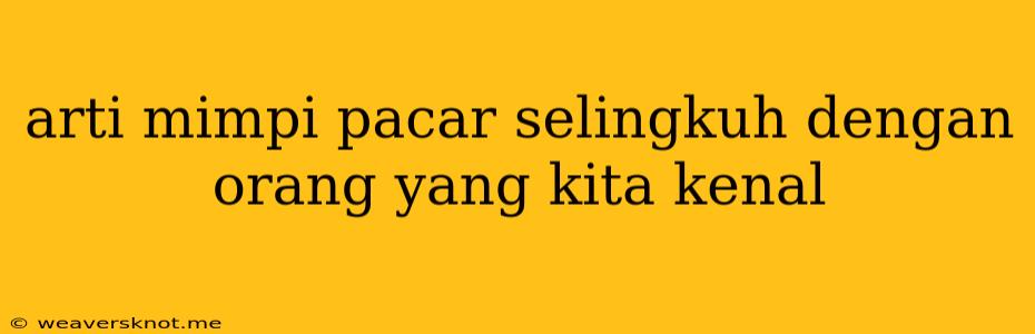 Arti Mimpi Pacar Selingkuh Dengan Orang Yang Kita Kenal