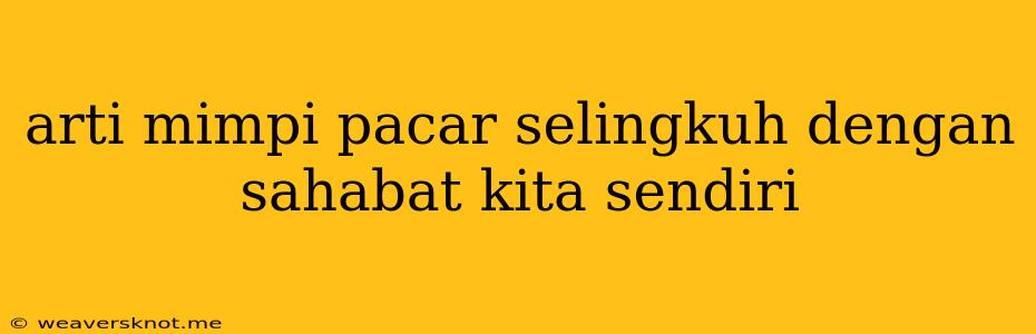 Arti Mimpi Pacar Selingkuh Dengan Sahabat Kita Sendiri