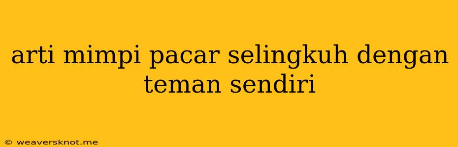 Arti Mimpi Pacar Selingkuh Dengan Teman Sendiri