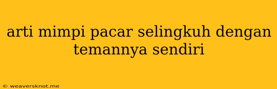 Arti Mimpi Pacar Selingkuh Dengan Temannya Sendiri