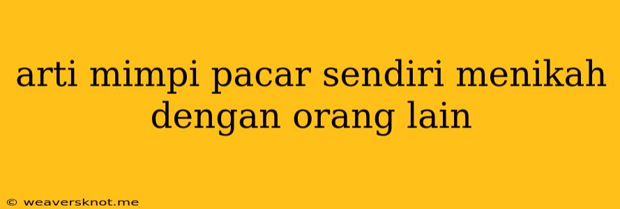 Arti Mimpi Pacar Sendiri Menikah Dengan Orang Lain