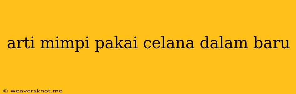 Arti Mimpi Pakai Celana Dalam Baru