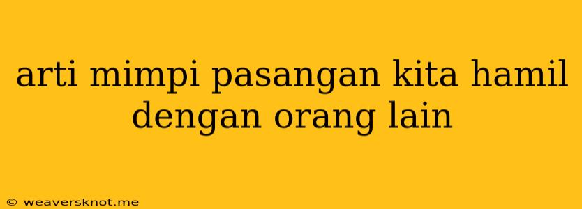 Arti Mimpi Pasangan Kita Hamil Dengan Orang Lain