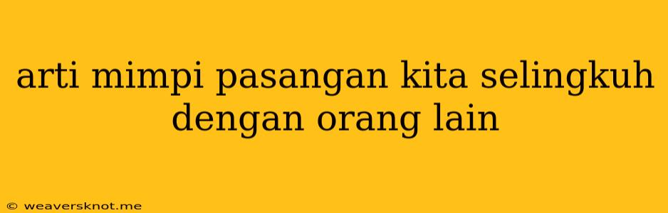 Arti Mimpi Pasangan Kita Selingkuh Dengan Orang Lain