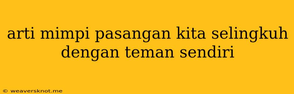 Arti Mimpi Pasangan Kita Selingkuh Dengan Teman Sendiri