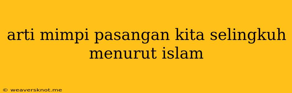 Arti Mimpi Pasangan Kita Selingkuh Menurut Islam