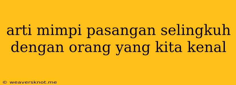 Arti Mimpi Pasangan Selingkuh Dengan Orang Yang Kita Kenal