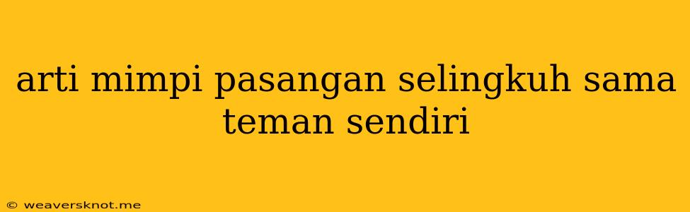 Arti Mimpi Pasangan Selingkuh Sama Teman Sendiri