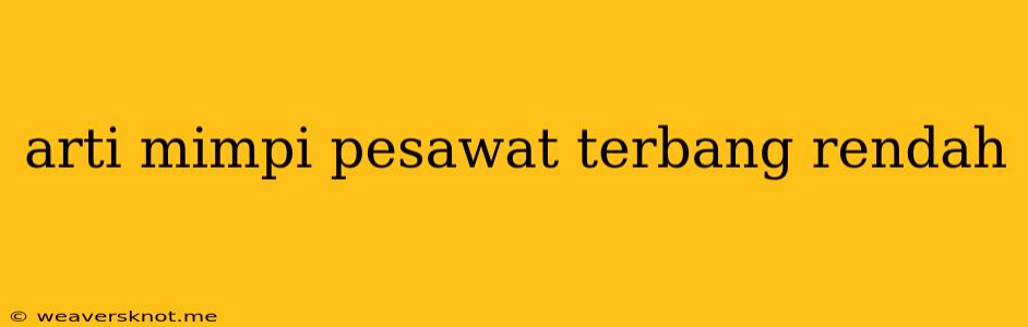 Arti Mimpi Pesawat Terbang Rendah