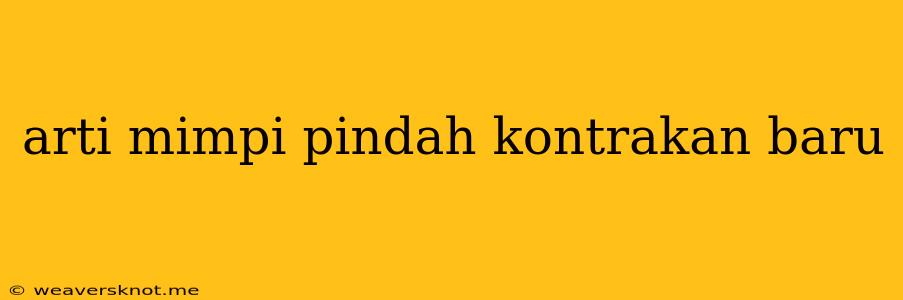 Arti Mimpi Pindah Kontrakan Baru