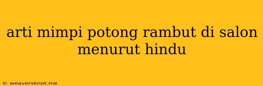 Arti Mimpi Potong Rambut Di Salon Menurut Hindu