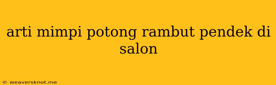 Arti Mimpi Potong Rambut Pendek Di Salon