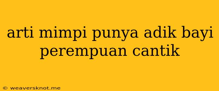 Arti Mimpi Punya Adik Bayi Perempuan Cantik