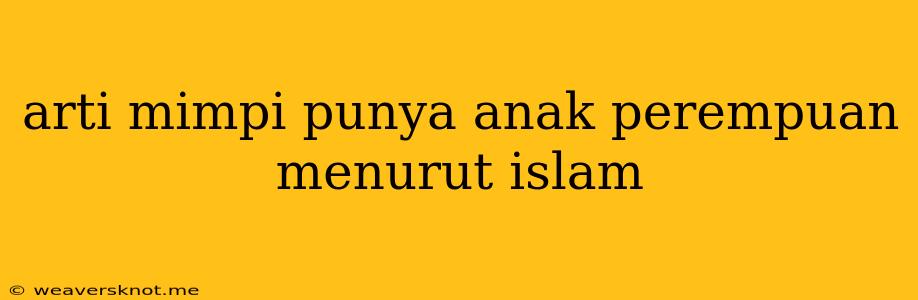 Arti Mimpi Punya Anak Perempuan Menurut Islam