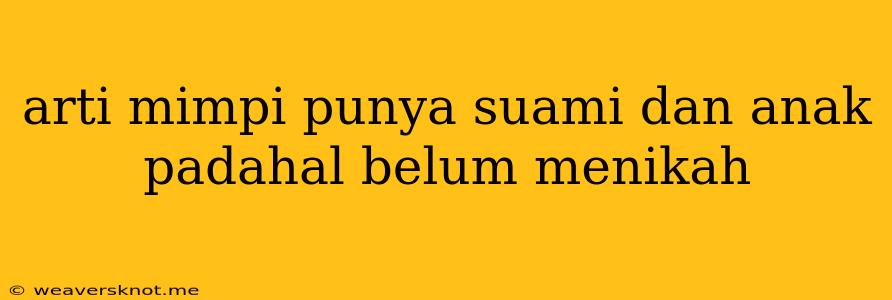 Arti Mimpi Punya Suami Dan Anak Padahal Belum Menikah