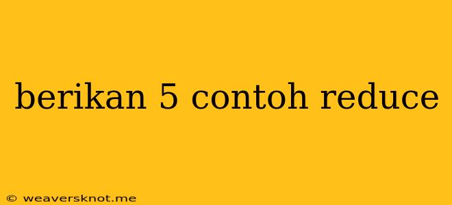 Berikan 5 Contoh Reduce