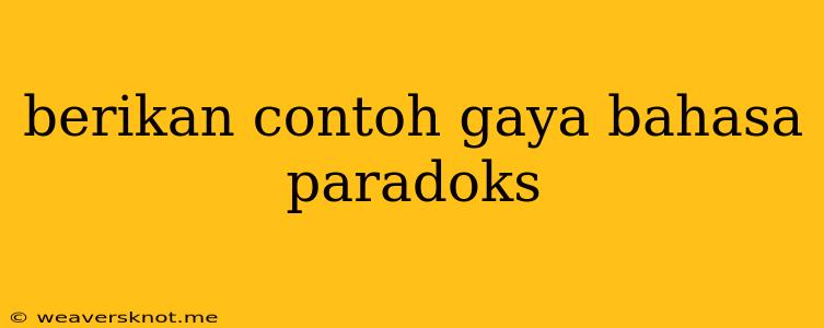 Berikan Contoh Gaya Bahasa Paradoks