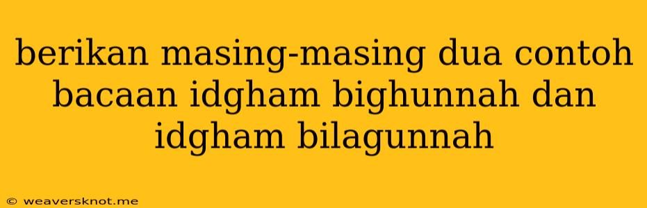 Berikan Masing-masing Dua Contoh Bacaan Idgham Bighunnah Dan Idgham Bilagunnah