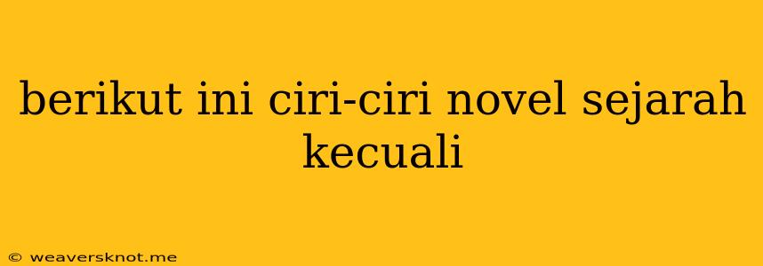 Berikut Ini Ciri-ciri Novel Sejarah Kecuali