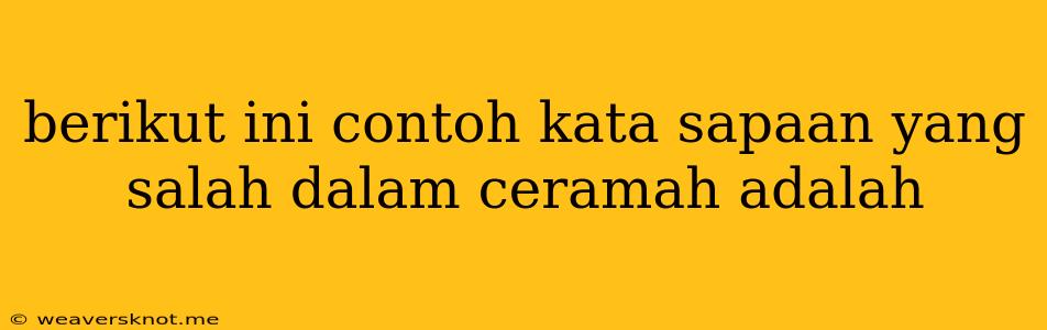 Berikut Ini Contoh Kata Sapaan Yang Salah Dalam Ceramah Adalah