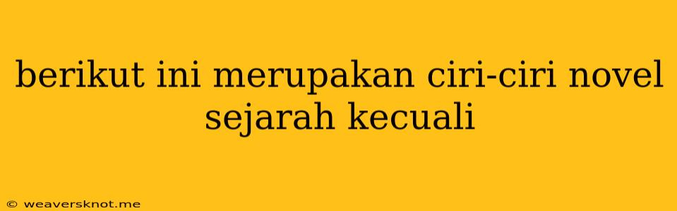 Berikut Ini Merupakan Ciri-ciri Novel Sejarah Kecuali