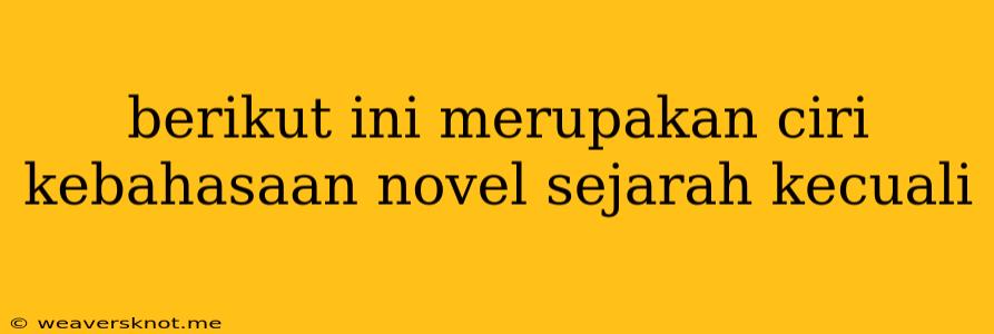 Berikut Ini Merupakan Ciri Kebahasaan Novel Sejarah Kecuali