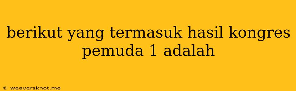 Berikut Yang Termasuk Hasil Kongres Pemuda 1 Adalah