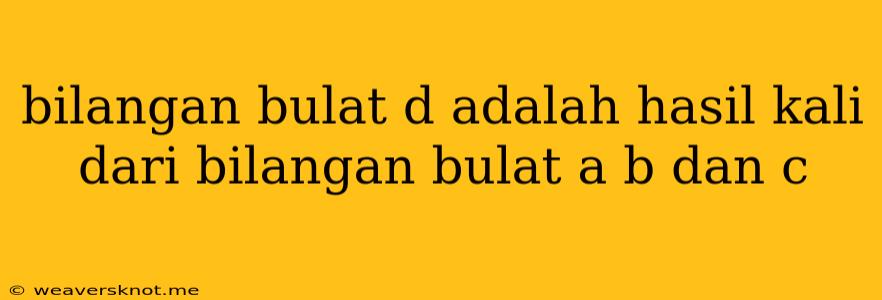 Bilangan Bulat D Adalah Hasil Kali Dari Bilangan Bulat A B Dan C