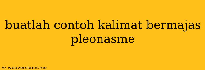 Buatlah Contoh Kalimat Bermajas Pleonasme