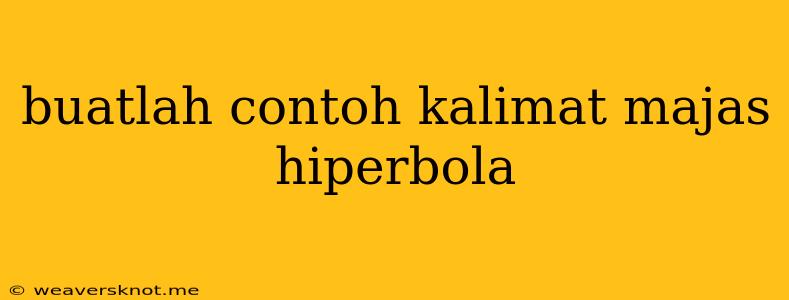 Buatlah Contoh Kalimat Majas Hiperbola