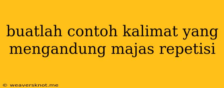 Buatlah Contoh Kalimat Yang Mengandung Majas Repetisi