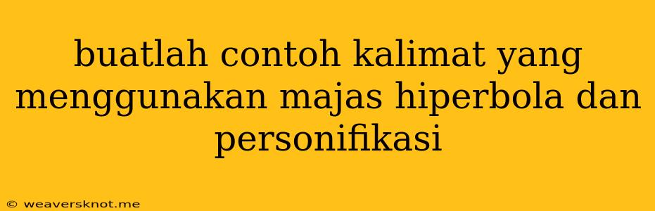 Buatlah Contoh Kalimat Yang Menggunakan Majas Hiperbola Dan Personifikasi