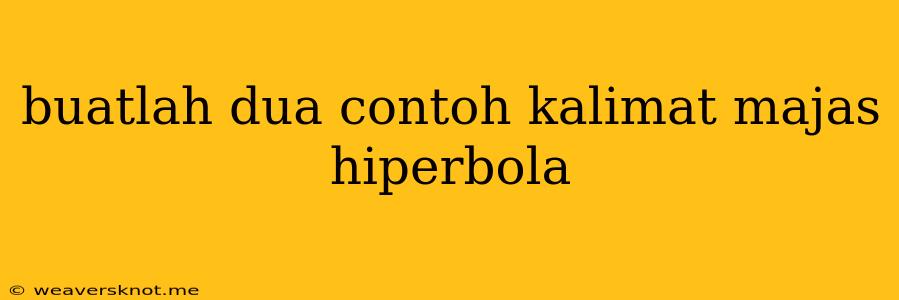 Buatlah Dua Contoh Kalimat Majas Hiperbola