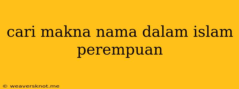 Cari Makna Nama Dalam Islam Perempuan