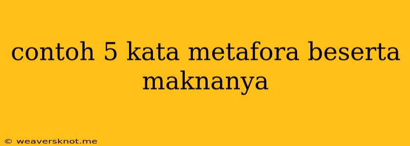 Contoh 5 Kata Metafora Beserta Maknanya