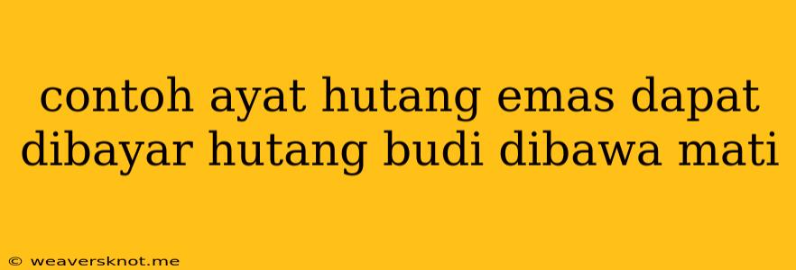 Contoh Ayat Hutang Emas Dapat Dibayar Hutang Budi Dibawa Mati