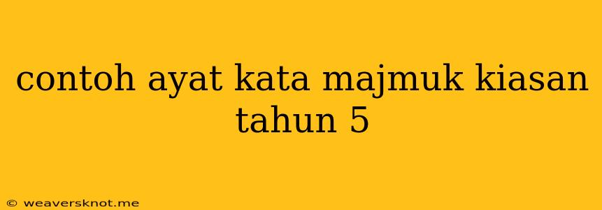 Contoh Ayat Kata Majmuk Kiasan Tahun 5